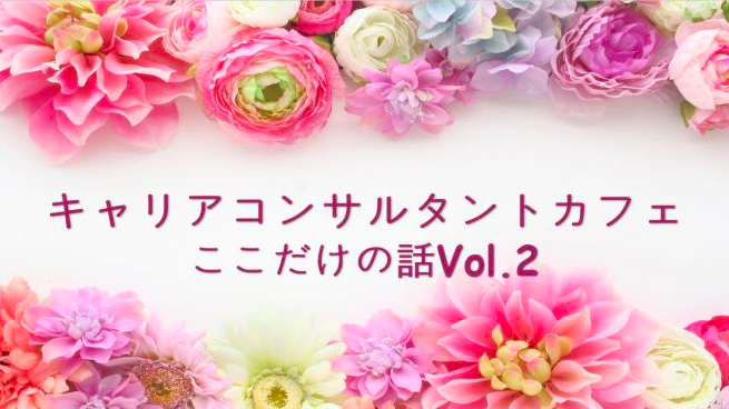 2月21日☆キャリアコンサルタント・カフェ☆『ここだけの話』Vol.2